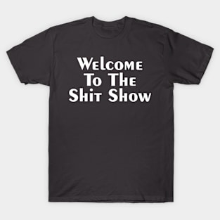 WELCOME TO THE SHIT SHOW T-Shirt